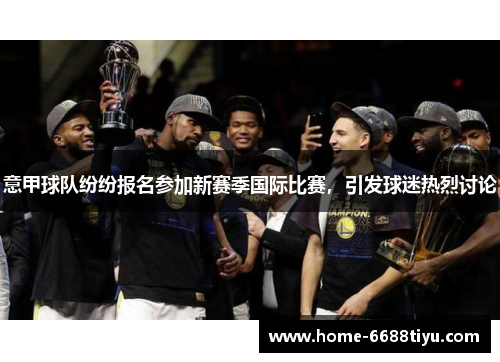 意甲球队纷纷报名参加新赛季国际比赛，引发球迷热烈讨论